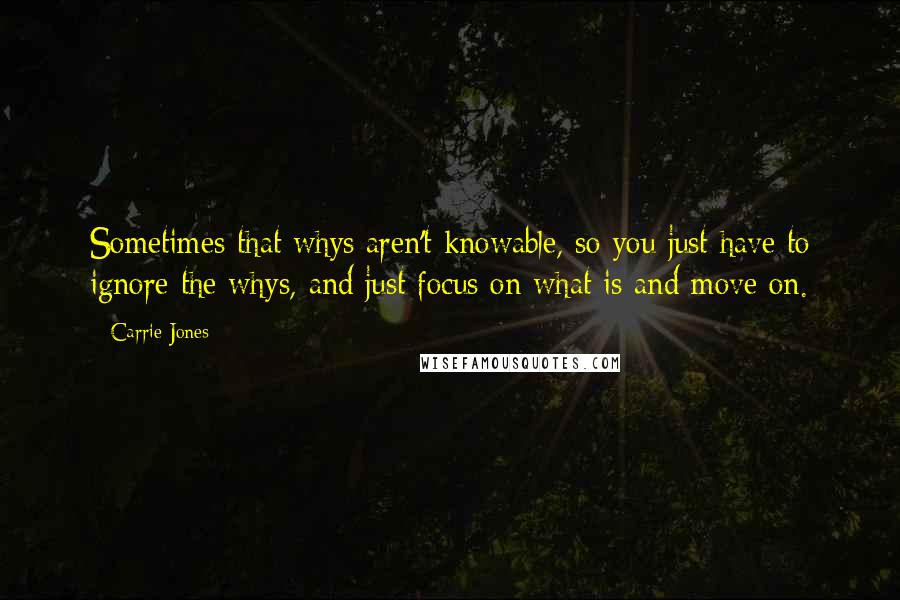 Carrie Jones Quotes: Sometimes that whys aren't knowable, so you just have to ignore the whys, and just focus on what is and move on.