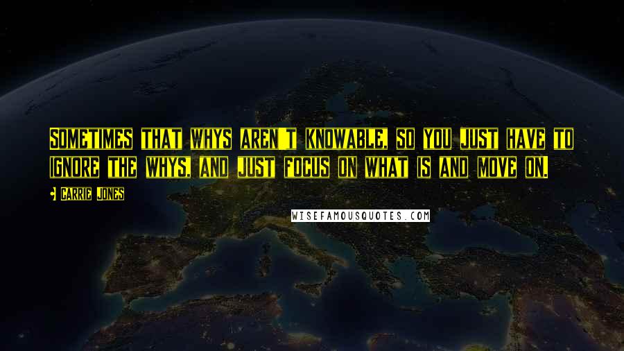 Carrie Jones Quotes: Sometimes that whys aren't knowable, so you just have to ignore the whys, and just focus on what is and move on.
