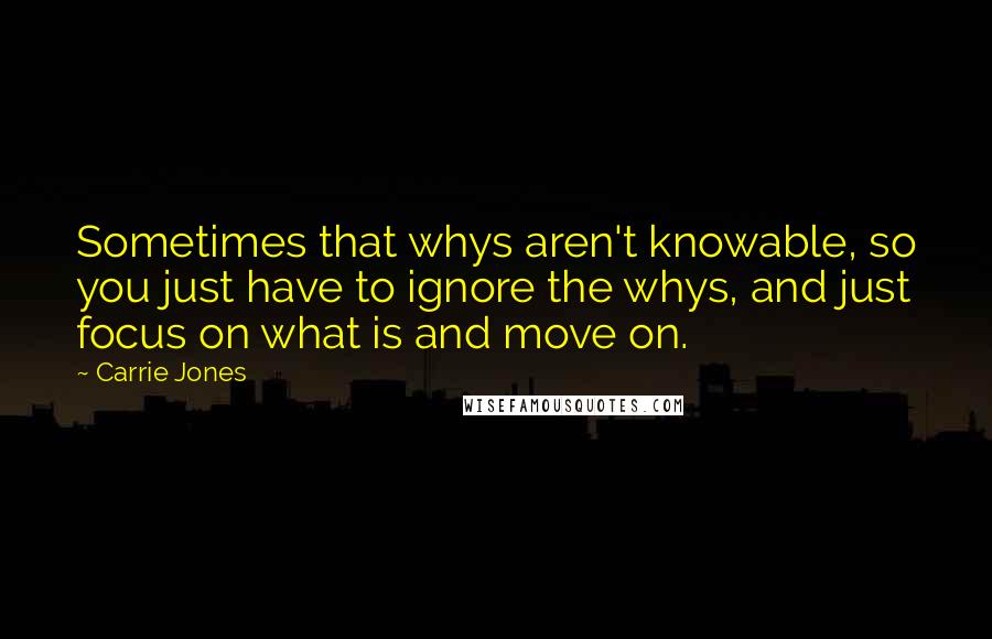 Carrie Jones Quotes: Sometimes that whys aren't knowable, so you just have to ignore the whys, and just focus on what is and move on.