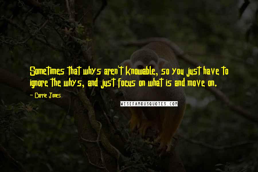 Carrie Jones Quotes: Sometimes that whys aren't knowable, so you just have to ignore the whys, and just focus on what is and move on.