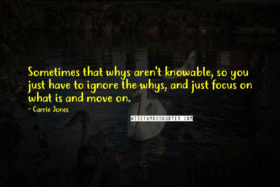 Carrie Jones Quotes: Sometimes that whys aren't knowable, so you just have to ignore the whys, and just focus on what is and move on.