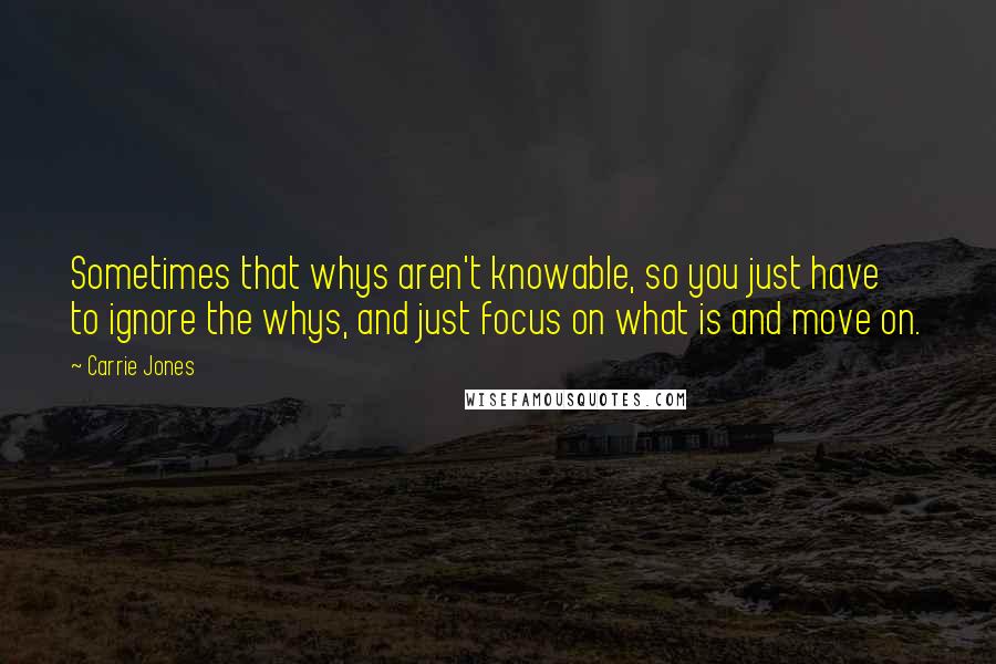 Carrie Jones Quotes: Sometimes that whys aren't knowable, so you just have to ignore the whys, and just focus on what is and move on.