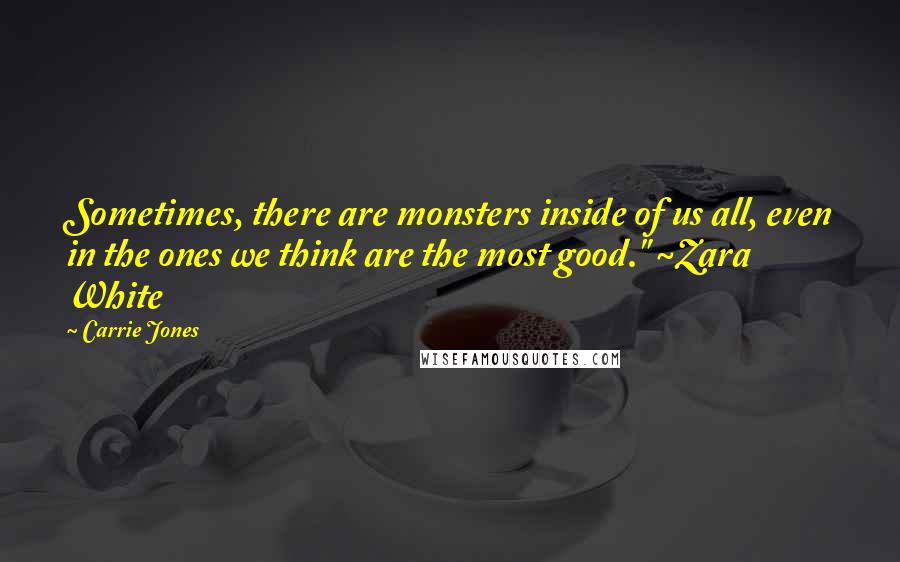 Carrie Jones Quotes: Sometimes, there are monsters inside of us all, even in the ones we think are the most good." ~Zara White