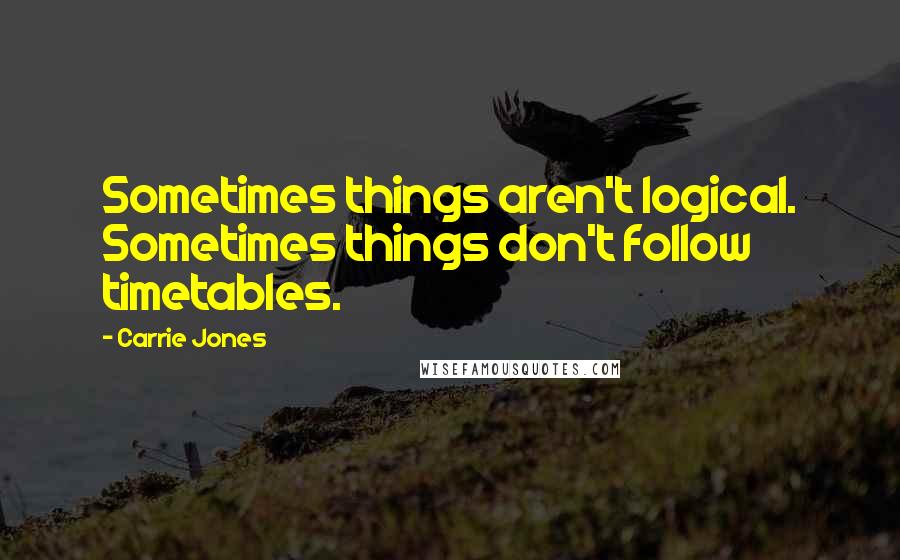 Carrie Jones Quotes: Sometimes things aren't logical. Sometimes things don't follow timetables.