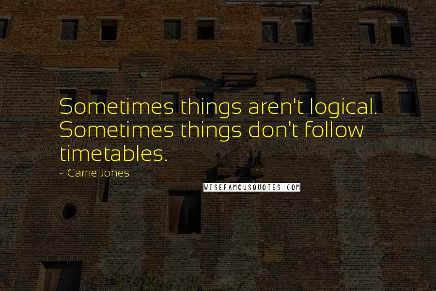 Carrie Jones Quotes: Sometimes things aren't logical. Sometimes things don't follow timetables.