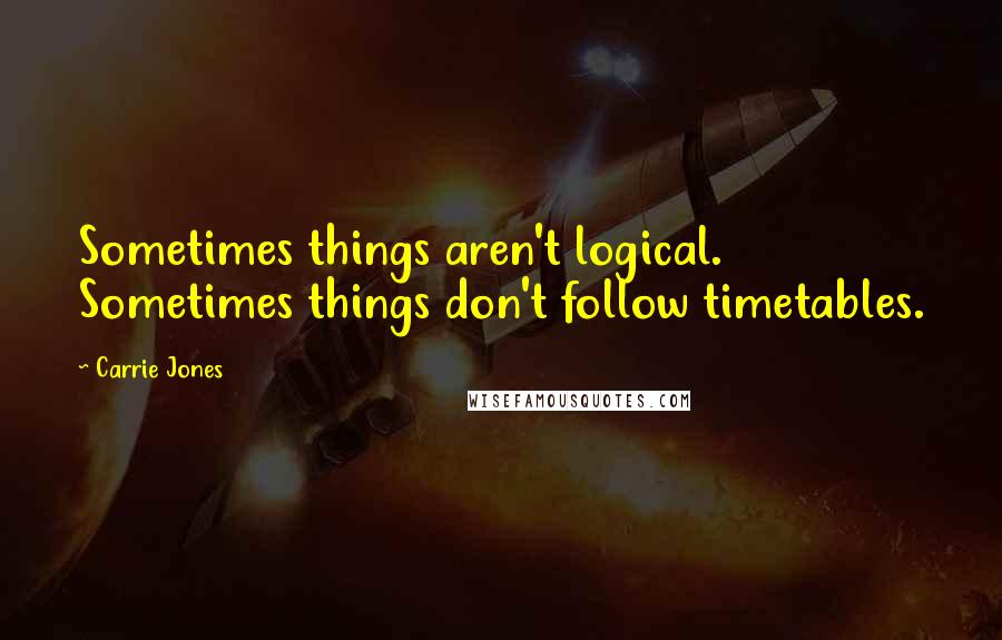 Carrie Jones Quotes: Sometimes things aren't logical. Sometimes things don't follow timetables.