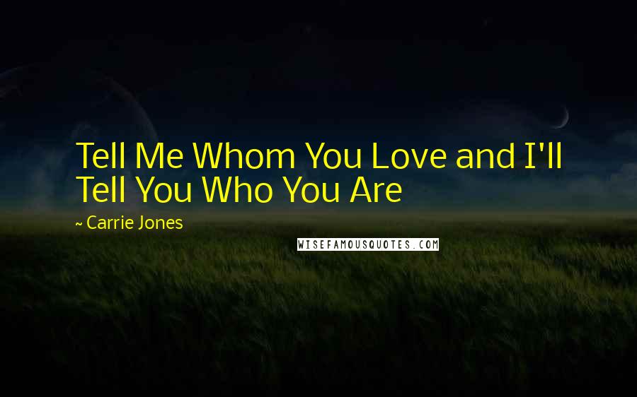 Carrie Jones Quotes: Tell Me Whom You Love and I'll Tell You Who You Are