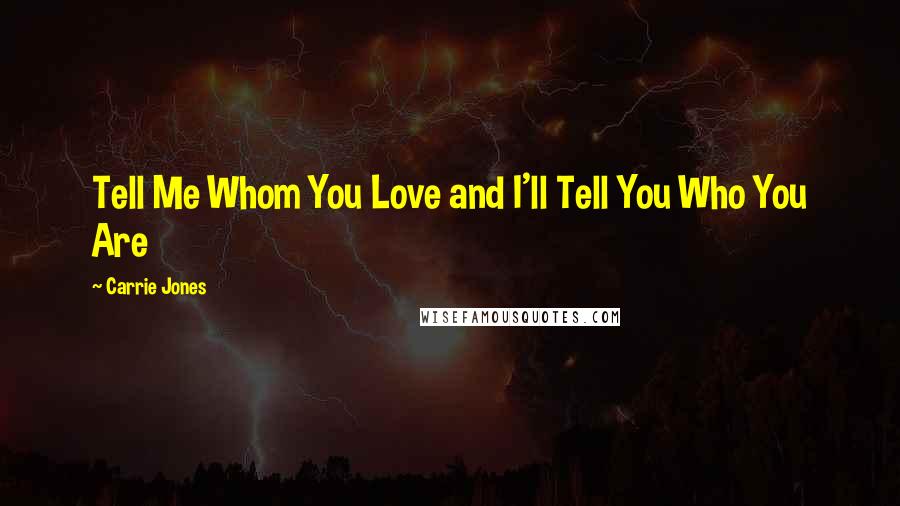 Carrie Jones Quotes: Tell Me Whom You Love and I'll Tell You Who You Are