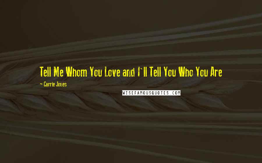 Carrie Jones Quotes: Tell Me Whom You Love and I'll Tell You Who You Are