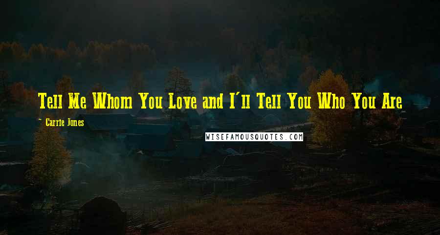 Carrie Jones Quotes: Tell Me Whom You Love and I'll Tell You Who You Are