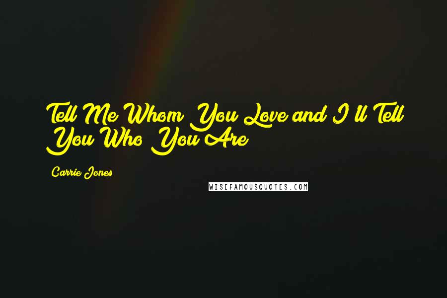 Carrie Jones Quotes: Tell Me Whom You Love and I'll Tell You Who You Are