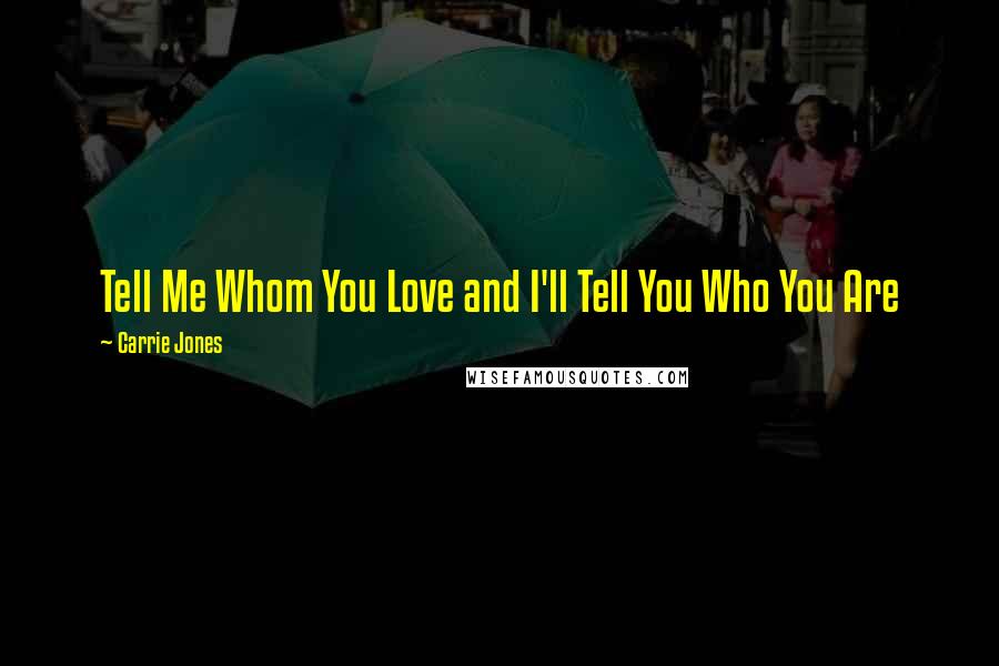 Carrie Jones Quotes: Tell Me Whom You Love and I'll Tell You Who You Are