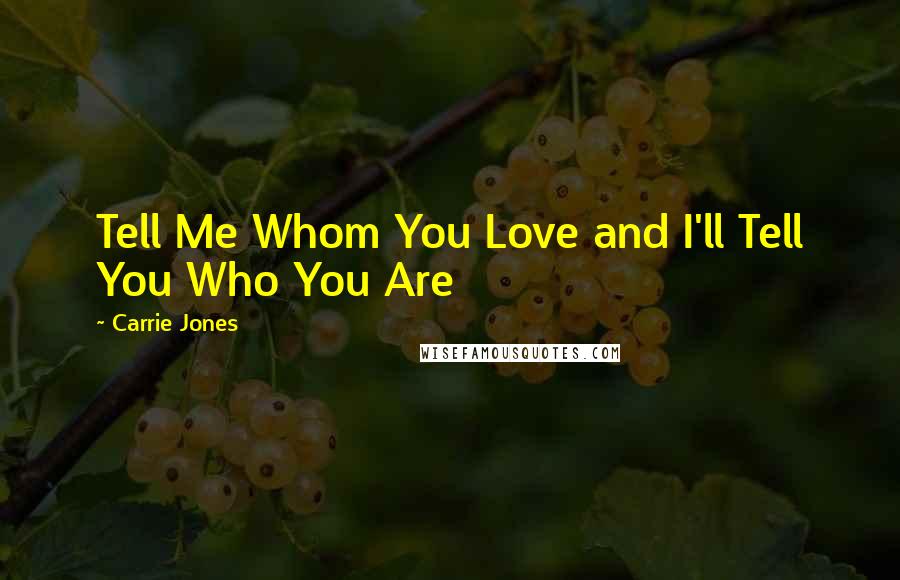 Carrie Jones Quotes: Tell Me Whom You Love and I'll Tell You Who You Are