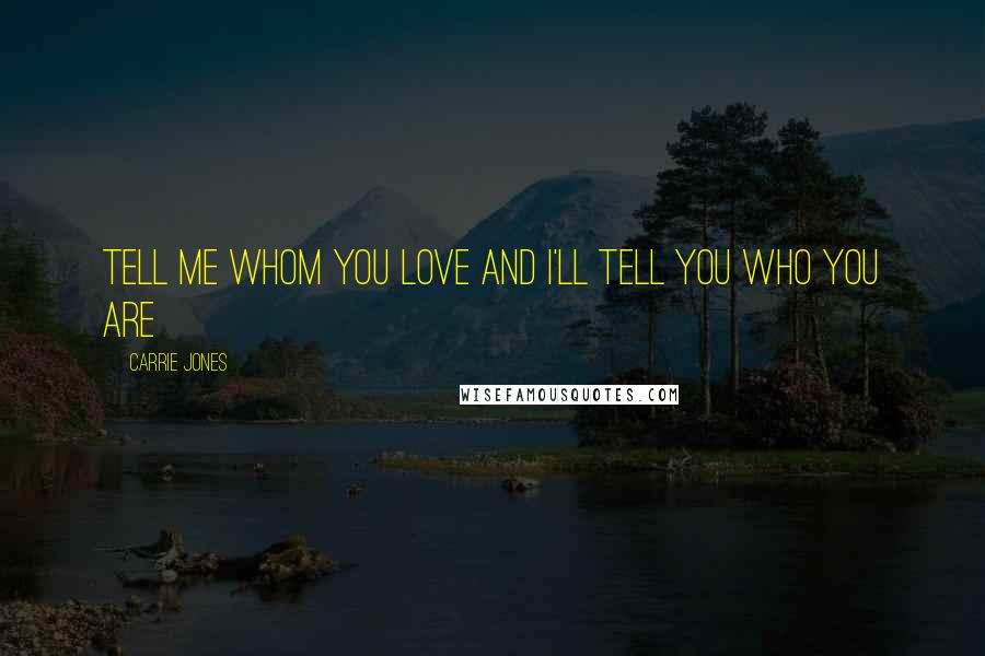 Carrie Jones Quotes: Tell Me Whom You Love and I'll Tell You Who You Are