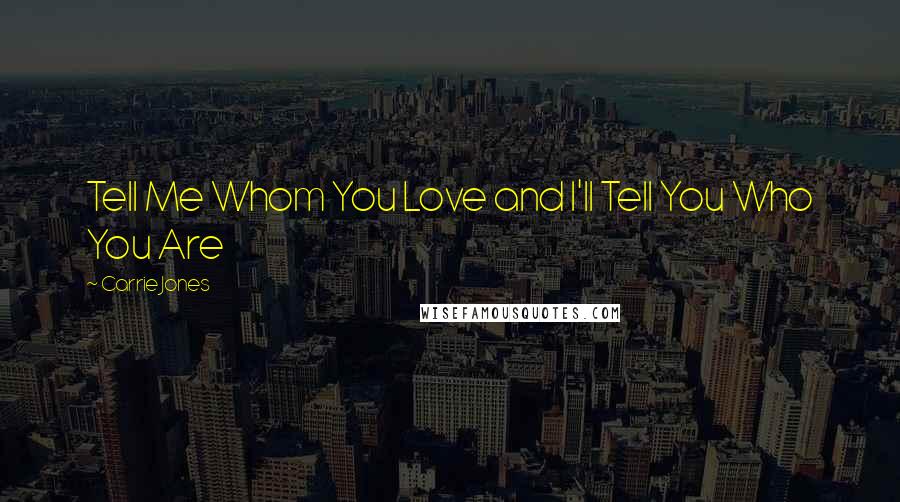 Carrie Jones Quotes: Tell Me Whom You Love and I'll Tell You Who You Are