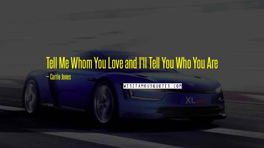 Carrie Jones Quotes: Tell Me Whom You Love and I'll Tell You Who You Are