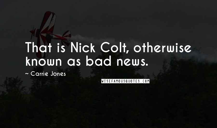 Carrie Jones Quotes: That is Nick Colt, otherwise known as bad news.