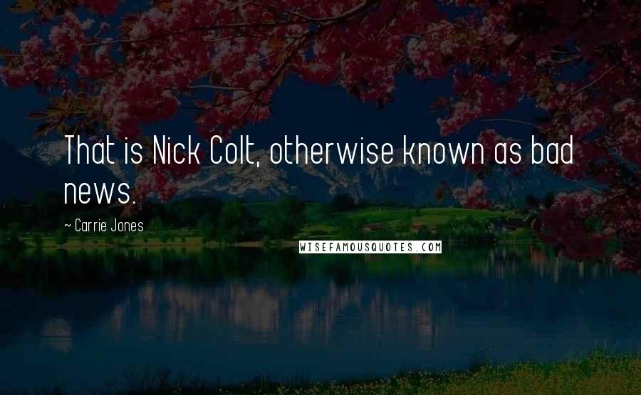 Carrie Jones Quotes: That is Nick Colt, otherwise known as bad news.