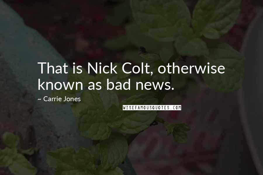 Carrie Jones Quotes: That is Nick Colt, otherwise known as bad news.