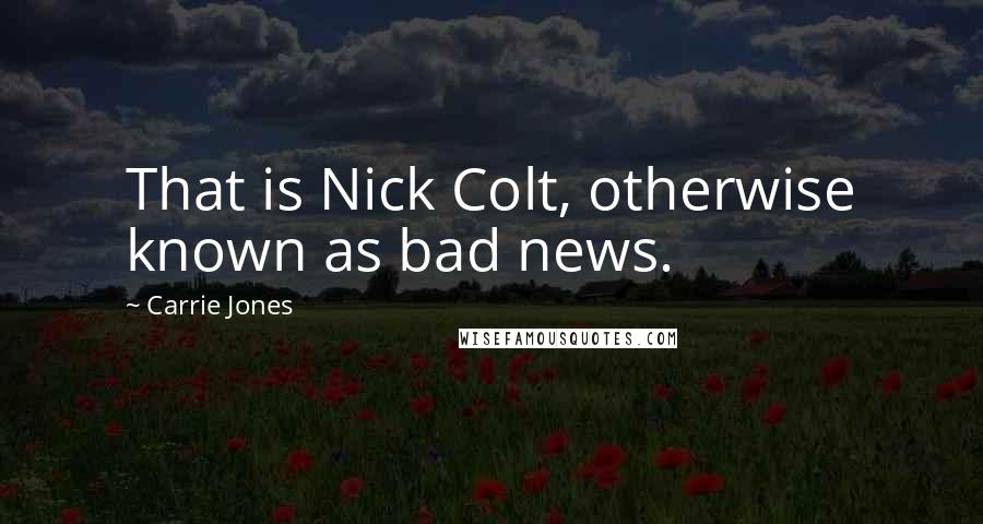 Carrie Jones Quotes: That is Nick Colt, otherwise known as bad news.