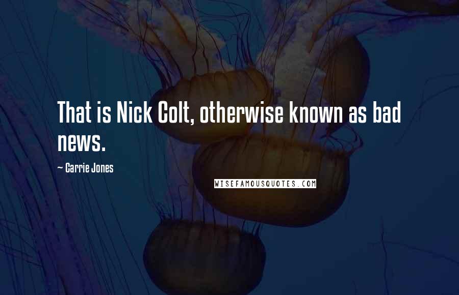 Carrie Jones Quotes: That is Nick Colt, otherwise known as bad news.