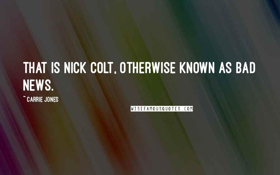 Carrie Jones Quotes: That is Nick Colt, otherwise known as bad news.