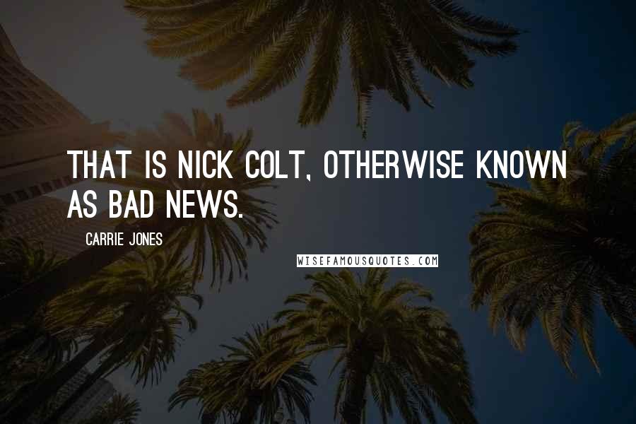 Carrie Jones Quotes: That is Nick Colt, otherwise known as bad news.
