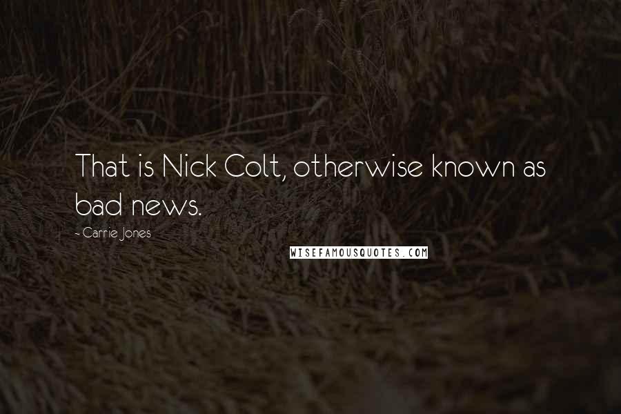 Carrie Jones Quotes: That is Nick Colt, otherwise known as bad news.