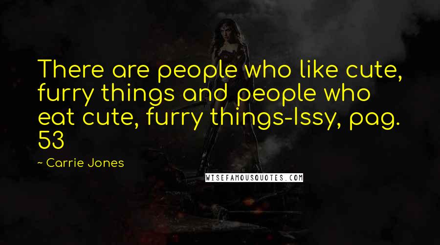 Carrie Jones Quotes: There are people who like cute, furry things and people who eat cute, furry things-Issy, pag. 53