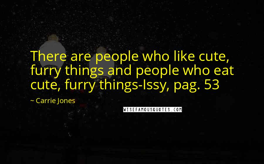 Carrie Jones Quotes: There are people who like cute, furry things and people who eat cute, furry things-Issy, pag. 53