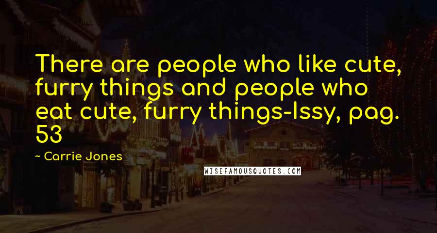 Carrie Jones Quotes: There are people who like cute, furry things and people who eat cute, furry things-Issy, pag. 53