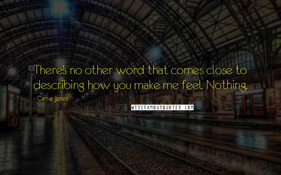 Carrie Jones Quotes: There's no other word that comes close to describing how you make me feel. Nothing.