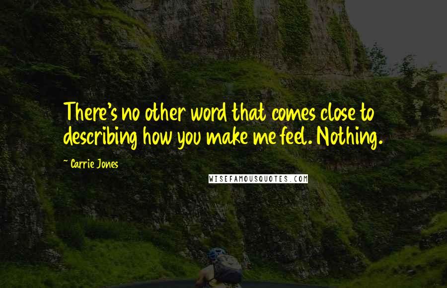 Carrie Jones Quotes: There's no other word that comes close to describing how you make me feel. Nothing.