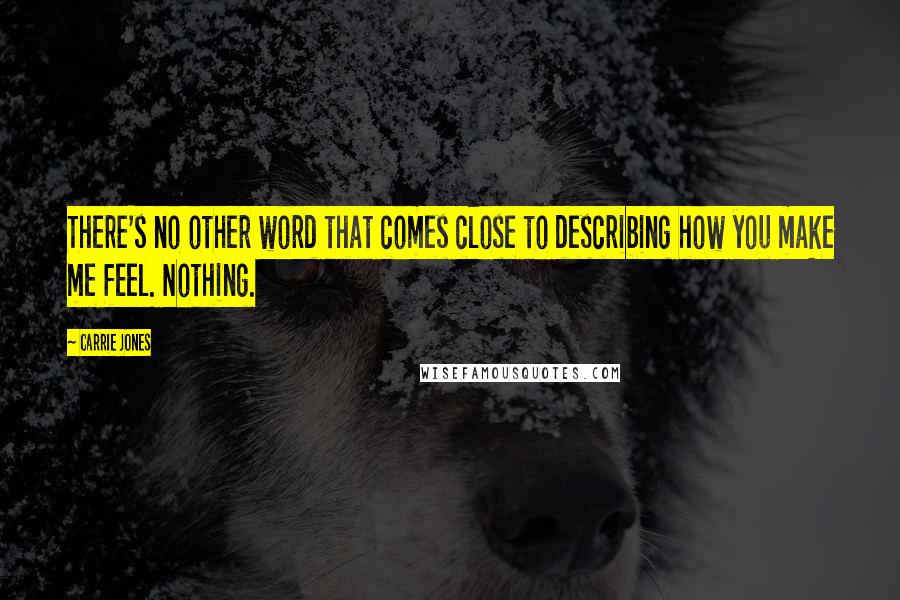 Carrie Jones Quotes: There's no other word that comes close to describing how you make me feel. Nothing.