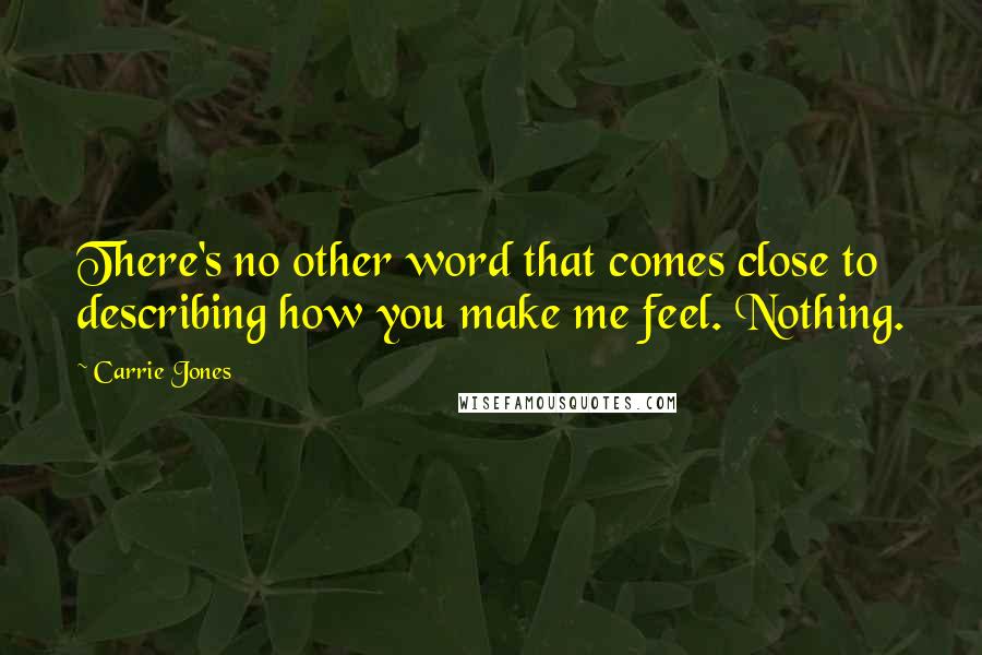 Carrie Jones Quotes: There's no other word that comes close to describing how you make me feel. Nothing.