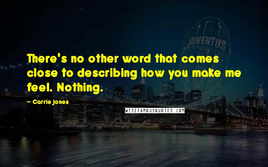 Carrie Jones Quotes: There's no other word that comes close to describing how you make me feel. Nothing.