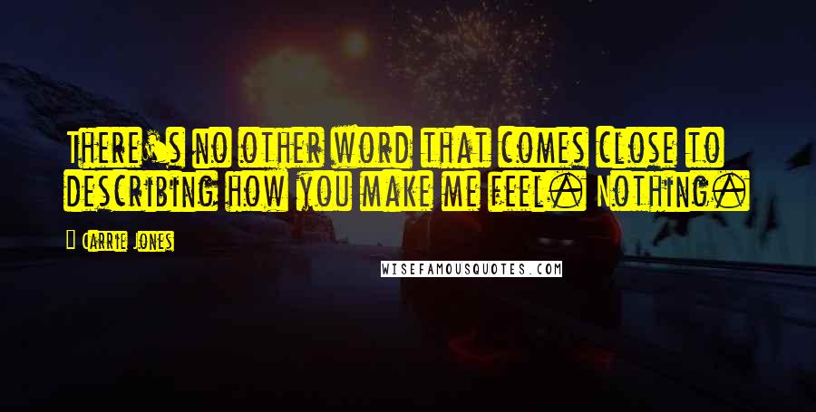 Carrie Jones Quotes: There's no other word that comes close to describing how you make me feel. Nothing.