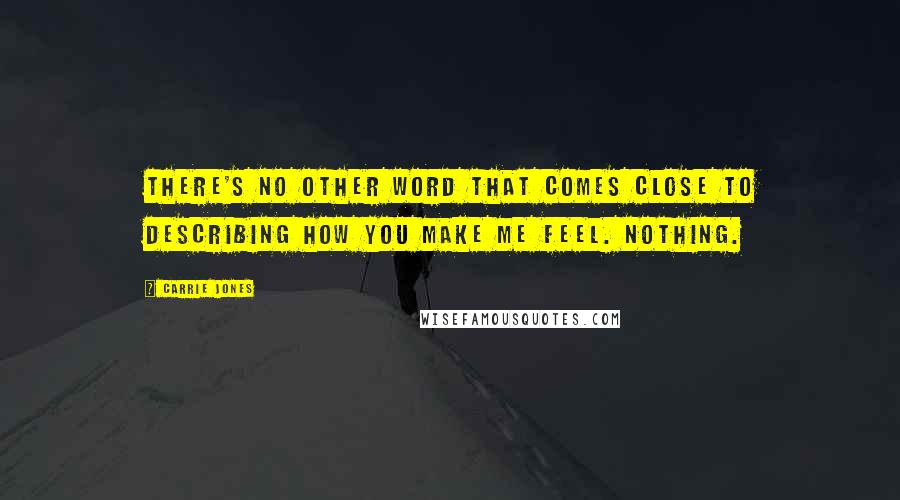 Carrie Jones Quotes: There's no other word that comes close to describing how you make me feel. Nothing.