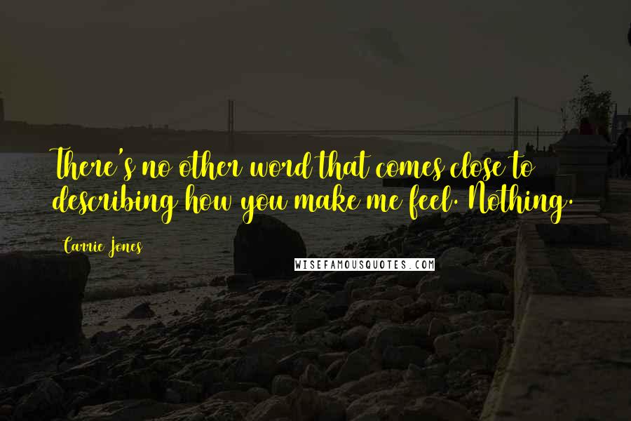 Carrie Jones Quotes: There's no other word that comes close to describing how you make me feel. Nothing.