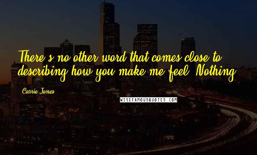 Carrie Jones Quotes: There's no other word that comes close to describing how you make me feel. Nothing.