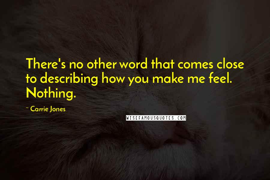 Carrie Jones Quotes: There's no other word that comes close to describing how you make me feel. Nothing.