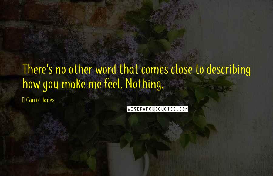 Carrie Jones Quotes: There's no other word that comes close to describing how you make me feel. Nothing.