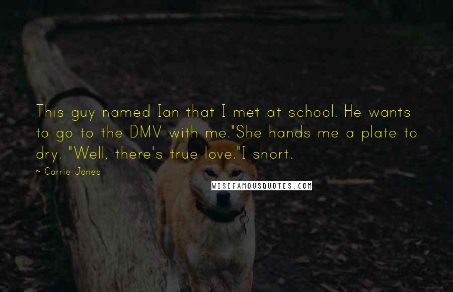 Carrie Jones Quotes: This guy named Ian that I met at school. He wants to go to the DMV with me."She hands me a plate to dry. "Well, there's true love."I snort.