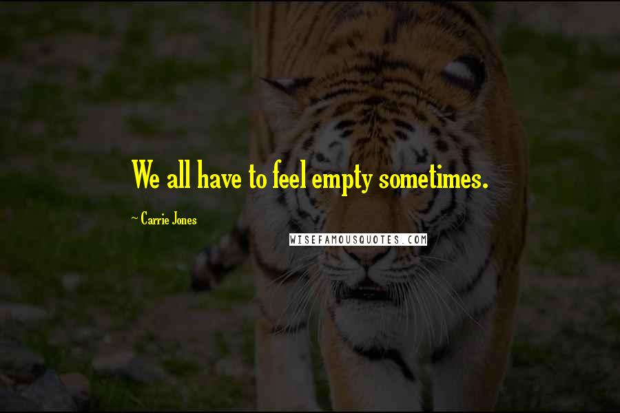 Carrie Jones Quotes: We all have to feel empty sometimes.