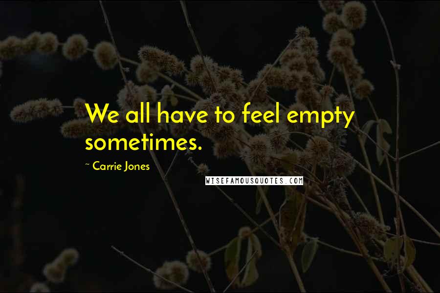 Carrie Jones Quotes: We all have to feel empty sometimes.