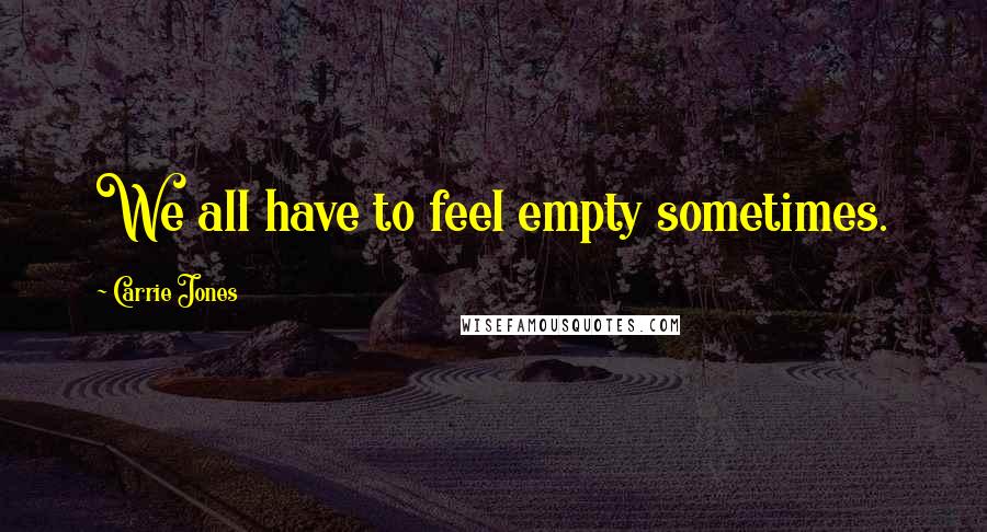Carrie Jones Quotes: We all have to feel empty sometimes.
