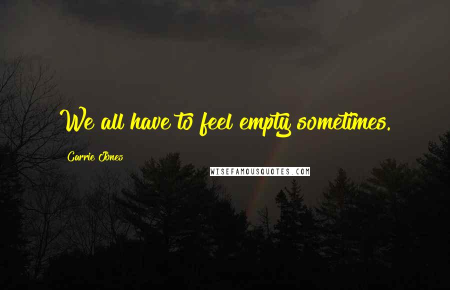 Carrie Jones Quotes: We all have to feel empty sometimes.