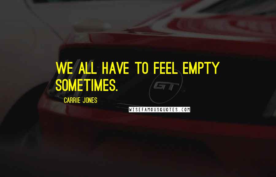 Carrie Jones Quotes: We all have to feel empty sometimes.