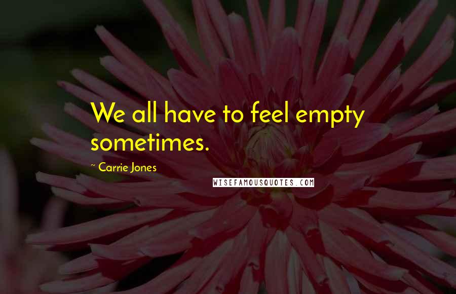 Carrie Jones Quotes: We all have to feel empty sometimes.