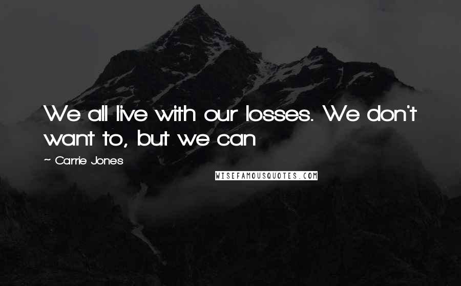 Carrie Jones Quotes: We all live with our losses. We don't want to, but we can